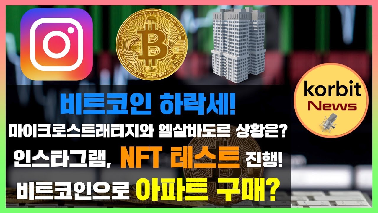 비트코인 하락세! 마이크로스트래티지와 엘살바도르 상황은? 인스타그램, NFT 테스트 진행! 비트코인으로 아파트 구매? | korbit  news #107