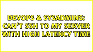 DevOps & SysAdmins: Can't ssh to my server with high latency time