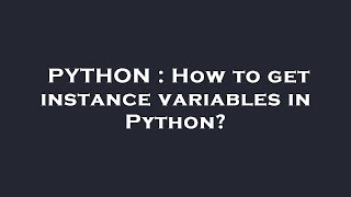 PYTHON : How to get instance variables in Python