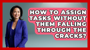 How To Assign Tasks Without Them Falling Through The Cracks? - Virtual Communication Hub