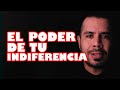 EL PODER DE TU INDIFERENCIA, IGNORA A QUIEN TE IGNORA