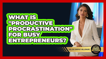 What Is "productive Procrastination" For Busy Entrepreneurs? - College Dropout Millionaire