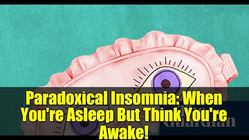Paradoxical Insomnia: When You