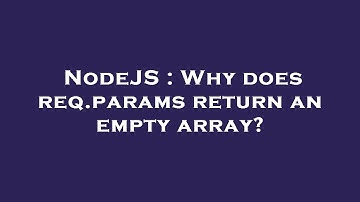 NodeJS : Why does req.params return an empty array?