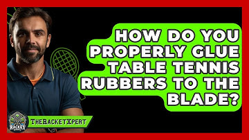 How Do You Properly Glue Table Tennis Rubbers To The Blade? - The Racket Xpert