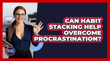 Can Habit Stacking Help Overcome Procrastination? - Get Rid Of Guide