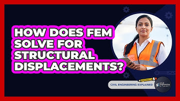 How Does FEM Solve For Structural Displacements?