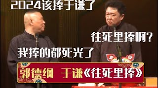 郭德纲：2024该捧于谦了，我捧的都死光了！于谦：往死里捧啊？《往死里捧》郭德纲 于谦| 德云社相声大全 | #郭德纲 #于谦 #岳云鹏 #孙越 #张鹤伦 #郎鹤炎 #高峰 大收录，助眠相声