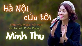 Miniatura de vídeo de "HÀ NỘI CỦA TÔI | MINH THU | BÀI HÁT MỘC | Nhạc sĩ Tiến Minh"