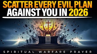 Prayer For 2026 | Warfare Prayer To Scatter Every Demonic Meeting Gathering Against You
