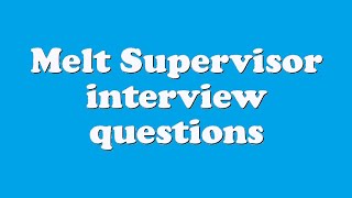 Melt Supervisor interview questions