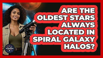 Are The Oldest Stars Always Located In Spiral Galaxy Halos? - Astronomy Made Simple