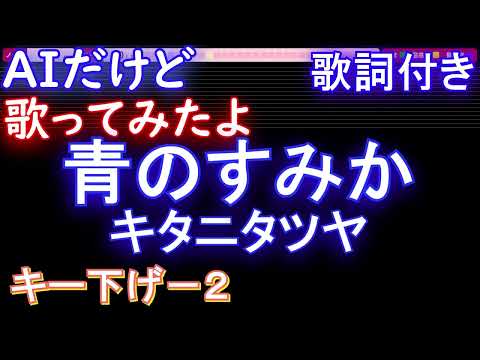 【激うまキー下げ-2歌う】青のすみか / キタニタツヤ【AI ボーカル 歌詞 フル full】音程バー付き アニメ『呪術廻戦』OP