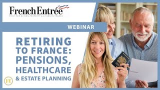 FrenchEntrée Webinar: Retiring to France - Pensions, Healthcare & Estate Planning