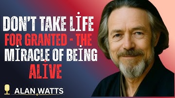 Don’t Take Life for Granted - The Miracle of Being Alive ”ALAN WATTS motivational speech