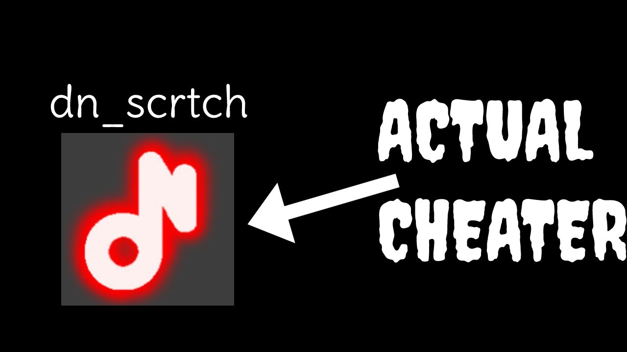 DN_SCRTCH IS THE ACTUAL CHEATER