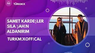 Samet Kardeşler & Sıla Şahin - Aldanırım (Türkmi̇x) Remix