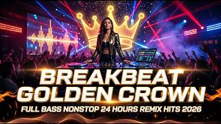 💥 DJ BREAKBEAT GOLDEN CROWN FULL BASS NONSTOP 24 JAM | REMIX HITS 2026 #dj #breakbeat #remix