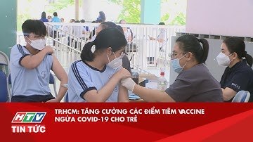 TP.HCM: TĂNG CƯỜNG CÁC ĐIỂM TIÊM VACCINE NGỪA COVID-19 CHO TRẺ| HTV TIN TỨC