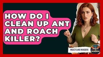 How Do I Clean Up Ant And Roach Killer? - Insects and Invaders