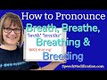 How to pronounce Breath, Breathe, Breathing and Breeding