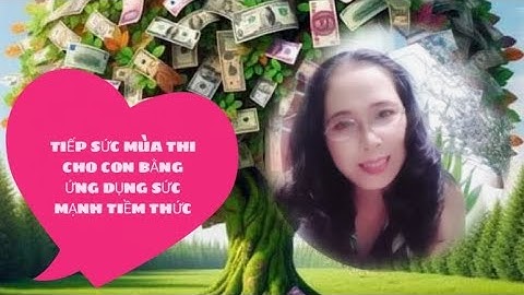 TIẾP SỨC MÙA THI CHO CON BẰNG ỨNG DỤNG SỨC MẠNH TIỀM THỨC