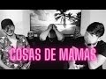 COSA DE MAMÁS/SIN CONTEXTO