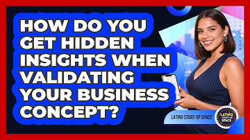 How Do You Get Hidden Insights When Validating Your Business Concept? - Latino Start Up Space