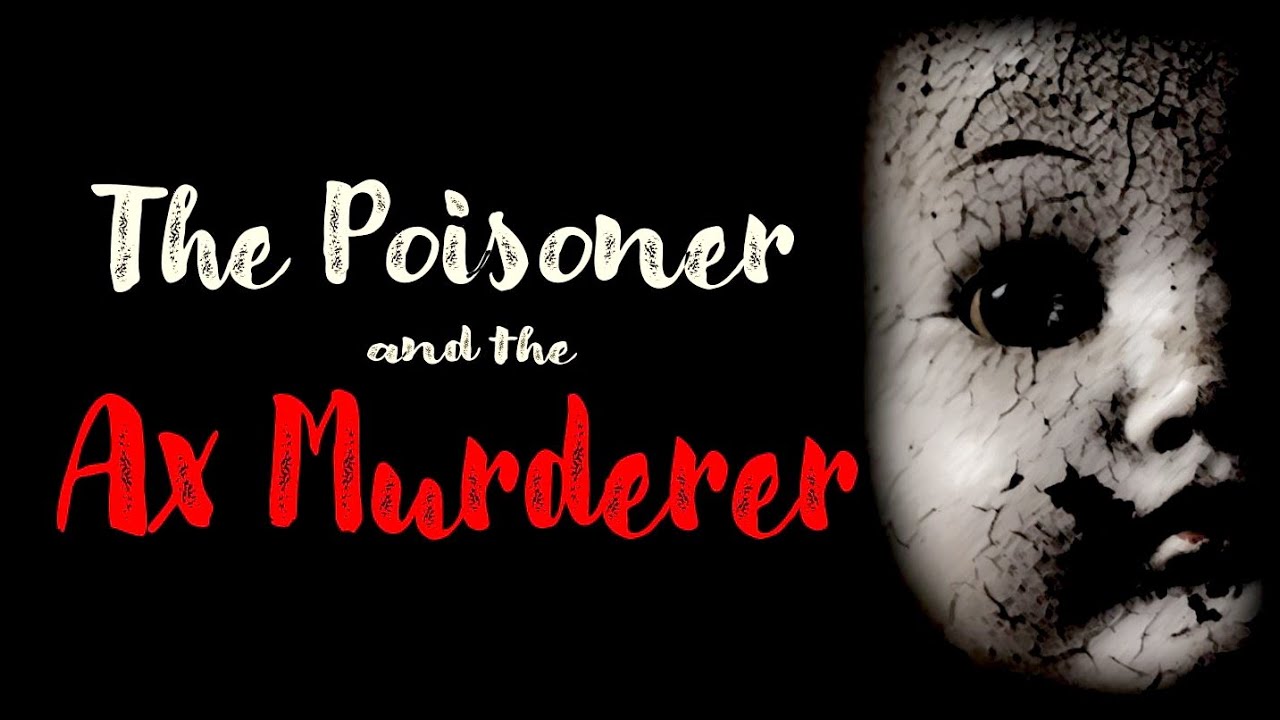 The Poisoner and the Ax Murderer, 2 Chilling True Crime Tales YouTube