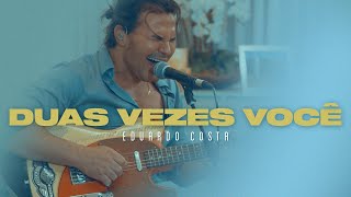DUAS VEZES VOCÊ | Eduardo Costa ( DVD #40tena ) chords