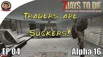 7 Days to Die Alpha 16 EP04 - Traders are Suckers!