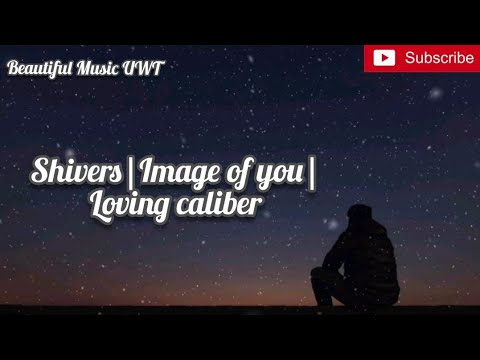 Shivers (Image of you) Loving caliber full song with Lyrics.