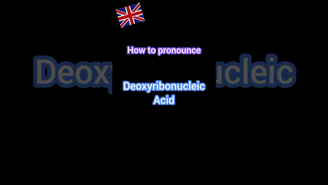 "How to pronounce Deoxyribonucleic Acid" 