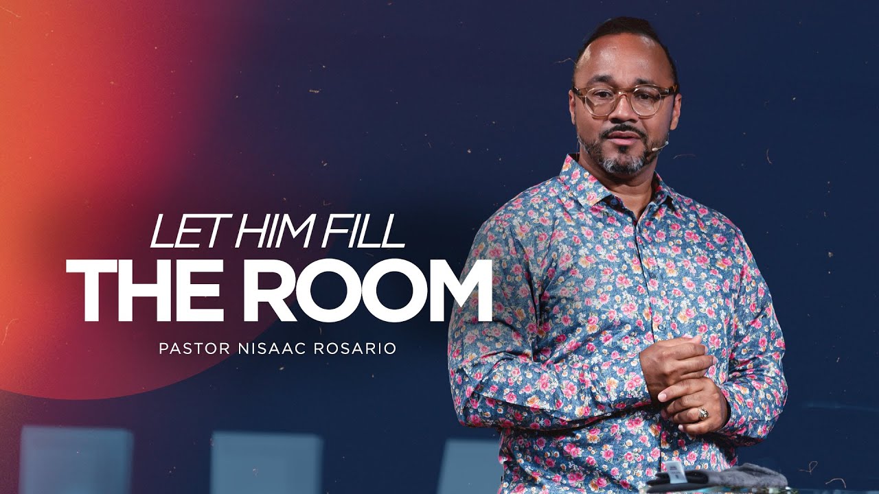 Let Him Fill the Room | Pastor  Nisaac Rosario | MaranathaUSA