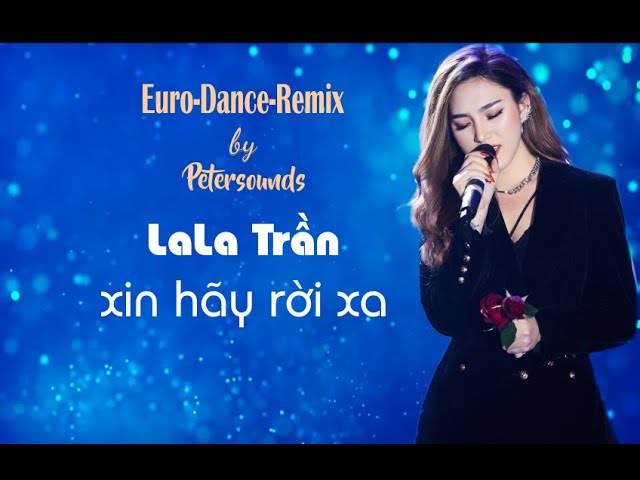 Xin hãy rời xa - Remix - LaLa Trần - Modern Talking Style - Italo Disco , Euro Dance - New Wave class=