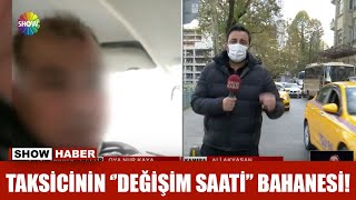 Taksicinin ''değişim saati'' bahanesi!