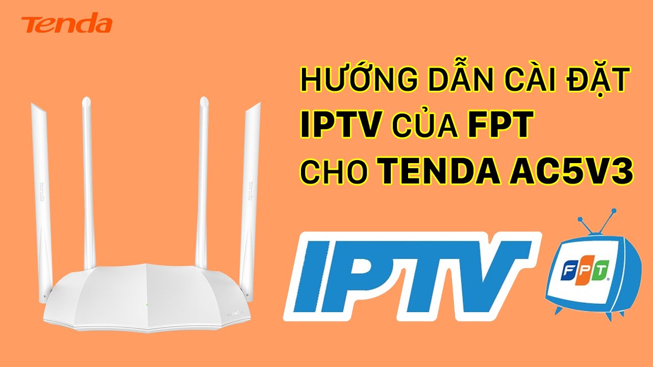 Hướng dẫn cài đặt xem IPTV của FPT cho Tenda AC5v3