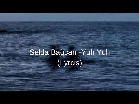 SELDA BAĞCAN -YUH YUH (LYRCİS)