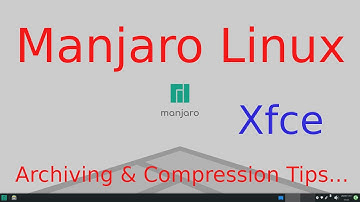 Manjaro Linux - Xfce - New User Archiving & Compression Tips.