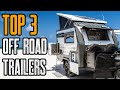 TOP 3 OFF ROAD EXPEDITION TRAILERS 2020 | Must Watch Camping Trailers!