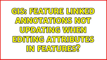 GIS: Feature linked annotations not updating when editing attributes in features?