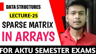 Sparse Matrix In Arrays || Lec-25 || For AKTU and All University Semester Exams ||
