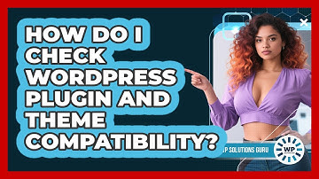 How Do I Check WordPress Plugin And Theme Compatibility? - WP Solutions Guru