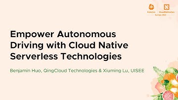 Empower Autonomous Driving with Cloud Native Serverless Technologies - Benjamin Huo & Xiuming Lu