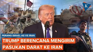 Makin Panas! Trump Bakal Kerahkan Pasukan Darat AS ke Iran