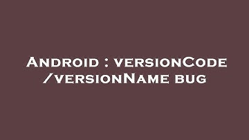 Android : versionCode/versionName bug