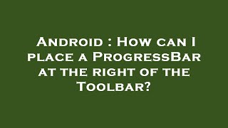 Android : How can I place a ProgressBar at the right of the Toolbar?