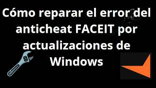 Cómo reparar el error del anticheat FACEIT por actualizaciones de Windows - Guía completa