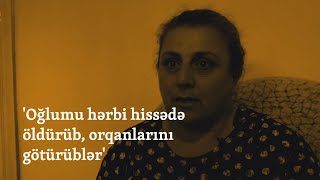 Oğlumu Hərbi Hissədə Öldürüb, Orqanlarını Ürüblər