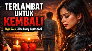 Download lagu TERLAMBAT UNTUK KEMBALI | Lagu Rock Galau Paling Baper 2026